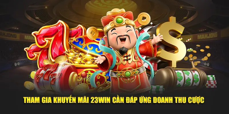 Tham gia khuyến mãi 23Win cần đáp ứng doanh thu cược